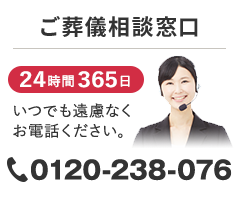 ご葬儀相談窓口 24時間365日 いつでも遠慮なくお電話ください。0120-238-076