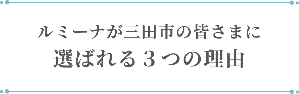 ルミーナが三田市の皆さまに選ばれる3つの理由